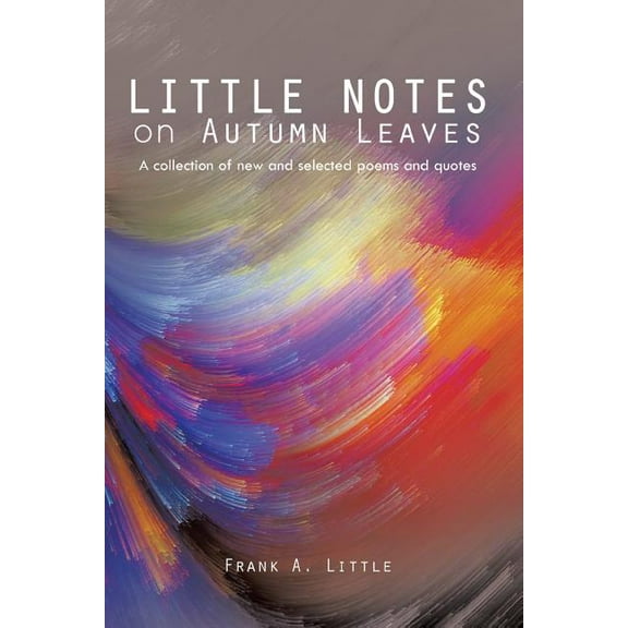 Little Notes on Autumn Leaves: A Collection of New and Selected Poems and Quotes (Paperback)