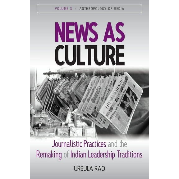 Anthropology of Media News as Culture: Journalistic Practices and the Remaking of Indian Leadership Traditions, Book 3, (Hardcover)