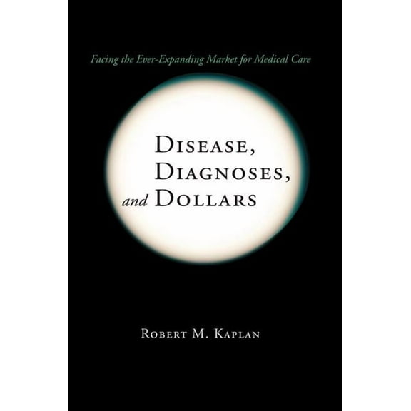 Disease, Diagnoses, and Dollars: Facing the Ever-Expanding Market for Medical Care, (Paperback)