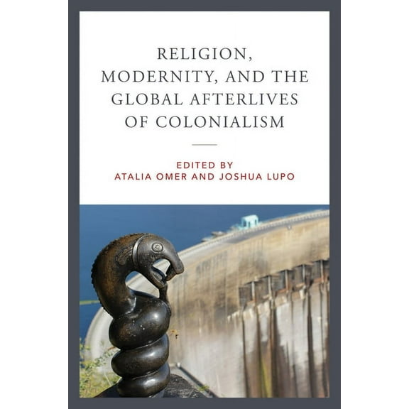 Contending Modernities Religion, Modernity, and the Global Afterlives of Colonialism, (Paperback)