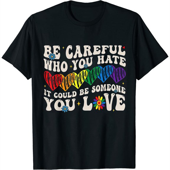 Be Careful Who You Hate It Could Be Someone You Lo Comfortable Womens Short Sleeve T-Shirt: Stylish Graphic Design