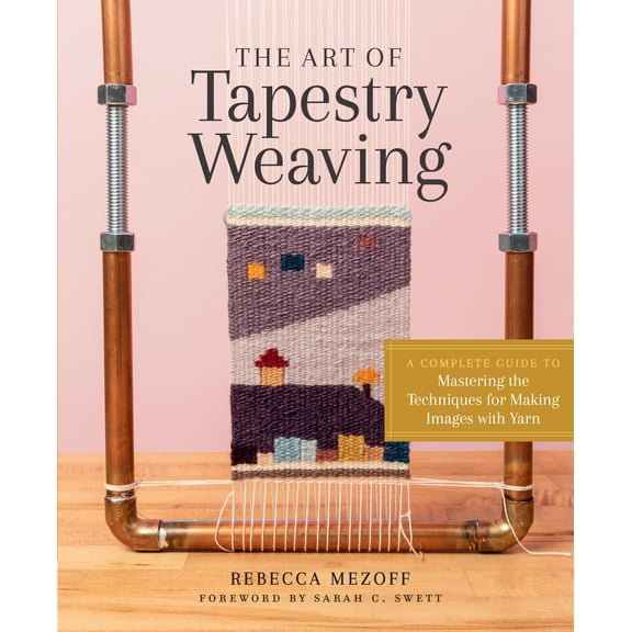 The Art of Tapestry Weaving : A Complete Guide to Mastering the Techniques for Making Images with Yarn (Hardcover)