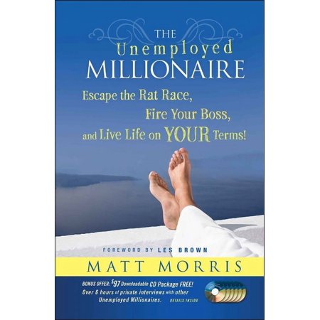 The Unemployed Millionaire: Escape the Rat Race, Fire Your Boss and Live Life on Your Terms!, (Hardcover)