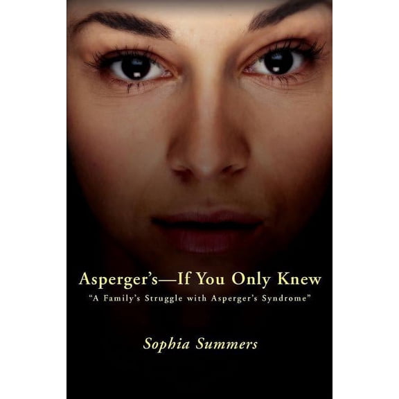 Asperger's-If You Only Knew: A Family's Struggle with Asperger's Syndrome, (Paperback)