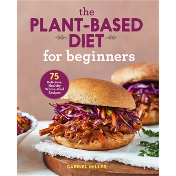 Pre-Owned The Plant-Based Diet for Beginners: 75 Delicious, Healthy Whole-Food Recipes (Paperback) 1646110420 9781646110421