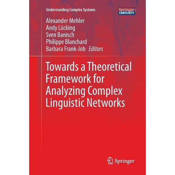 Understanding Complex Systems Towards a Theoretical Framework for Analyzing Complex Linguistic Networks, (Paperback)