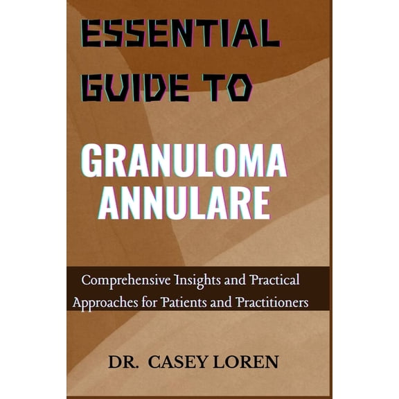 Essential Guide to Granuloma Annulare: Comprehensive Insights and Practical Approaches for Patients and Practitioners, (Paperback)