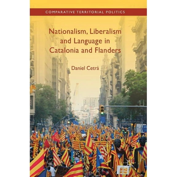 Comparative Territorial Politics Nationalism, Liberalism and Language in Catalonia and Flanders, (Hardcover)
