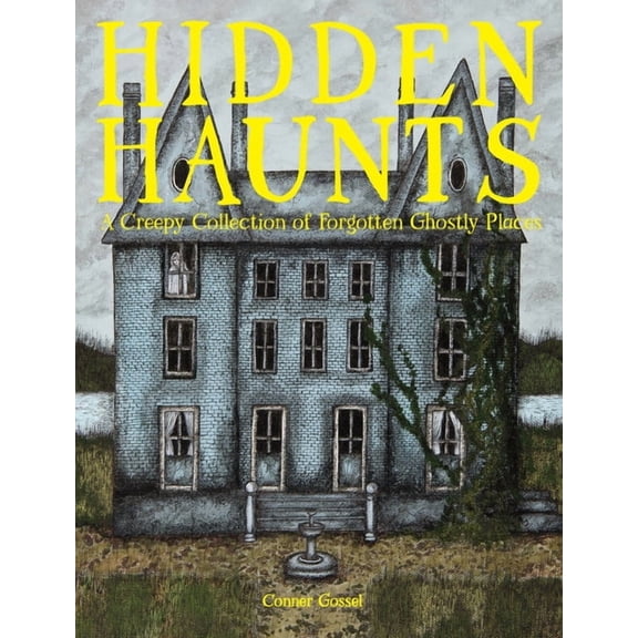 Hidden Haunts: A Creepy Collection of Forgotten Ghostly Places, (Hardcover)