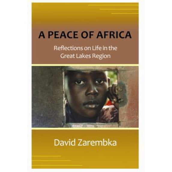 Pre-Owned A Peace of Africa: Reflections on Life in the Great Lakes Region (Paperback) 0979100313 9780979100314