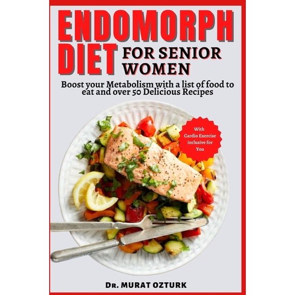 Endomorph Diet Cookbook for Senior Women: Boost your Metabolism with a list of food to eat and over 50 Delicious Recipes, (Paperback)