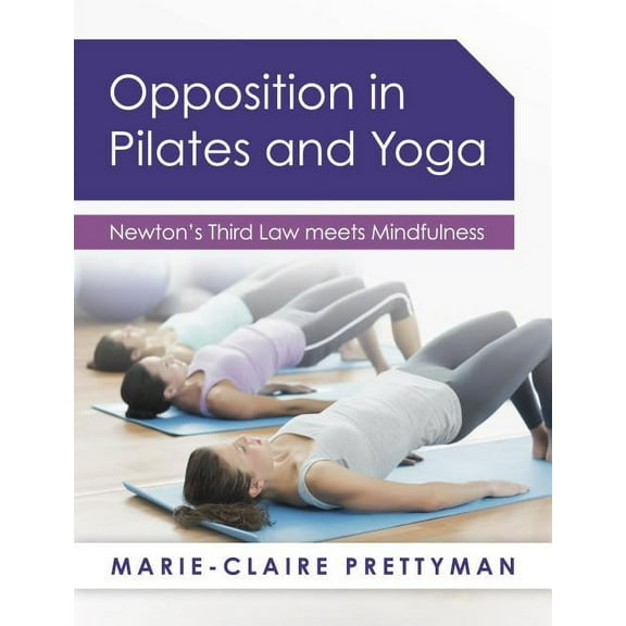 Opposition in Pilates and Yoga: Newton's Third Law Meets Mindfulness, (Paperback)