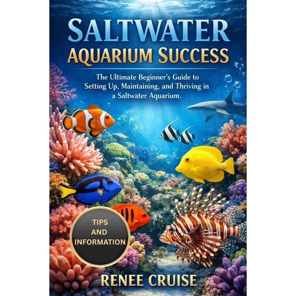 Saltwater Aquarium Success: The Ultimate Beginner's Guide to Setting Up, Maintaining, and Thriving in a Saltwater Aquari, (Paperback)