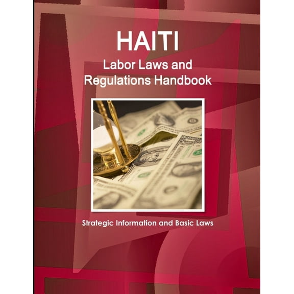 Haiti Labor Laws and Regulations Handbook - Strategic Information and Basic Laws (Paperback)