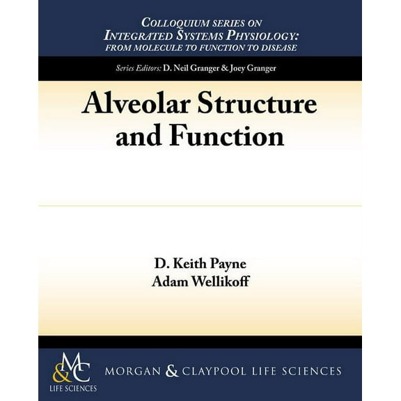 Colloquium Integrated Systems Physiology: From Molecule to Function to Disease: Alveolar Structure and Function (Paperback)