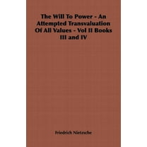 The Will to Power - An Attempted Transvaluation of All Values - Vol II Books III and IV, (Hardcover)
