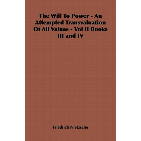 The Will to Power - An Attempted Transvaluation of All Values - Vol II Books III and IV, (Hardcover)