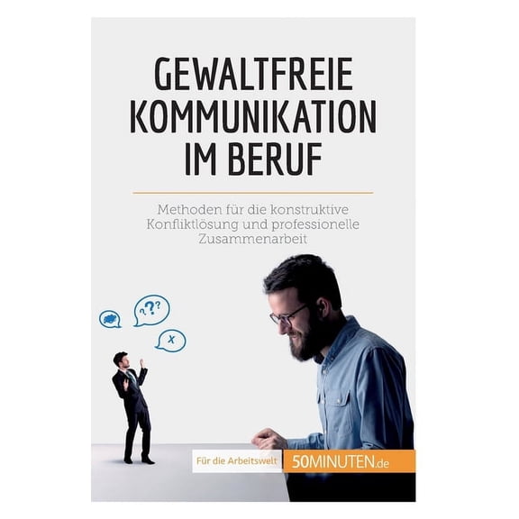 Gewaltfreie Kommunikation im Beruf: Methoden für die konstruktive Konfliktlösung und professionelle Zusammenarbeit, (Paperback)