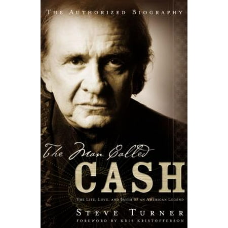 The Man Called Cash : The Life, Love, and Faith of an American