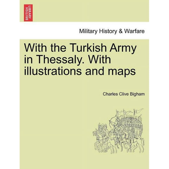 With the Turkish Army in Thessaly. with Illustrations and Maps Paperback