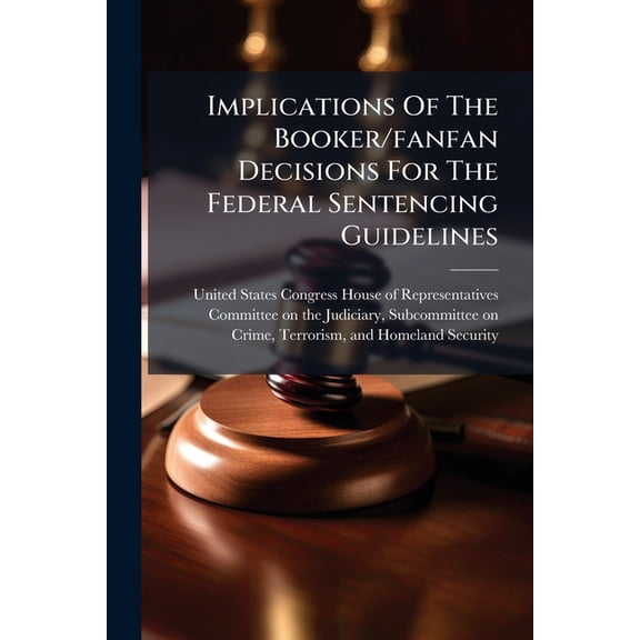 Implications Of The Booker/fanfan Decisions For The Federal Sentencing Guidelines, (Paperback)