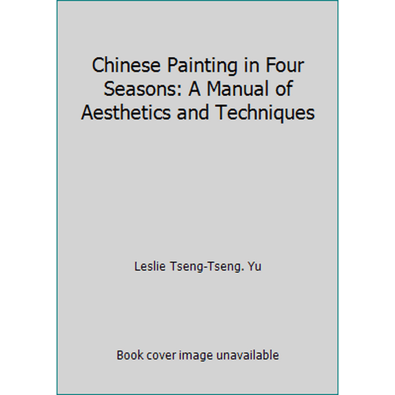 Pre-Owned Chinese Painting in Four Seasons: A Manual of Aesthetics and Techniques (Paperback) 0131330179 9780131330177