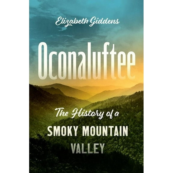 Oconaluftee: The History of a Smoky Mountain Valley, (Paperback)