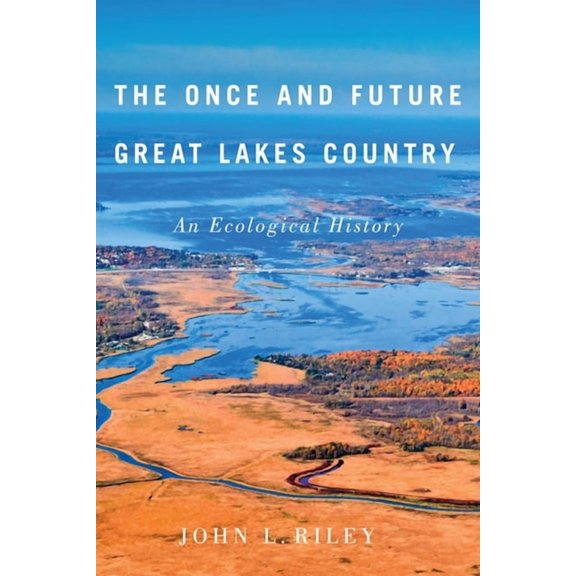 McGill-Queen's Rural, Wildland, and Resource Studies Series: The Once and Future Great Lakes Country : An Ecological History (Series #2) (Paperback)