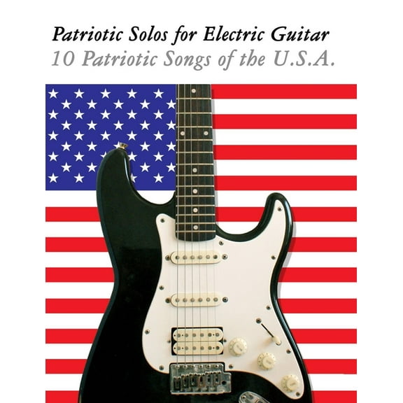 Patriotic Solos for Electric Guitar: 10 Patriotic Songs of the U.S.A., (Paperback)