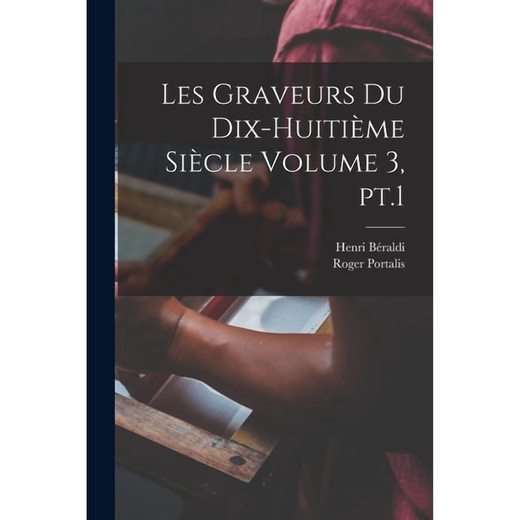 Les graveurs du dix-huiti&Atilde;&uml;me si&Atilde;&uml;cle Volume 3 pt.1 (Paperback)