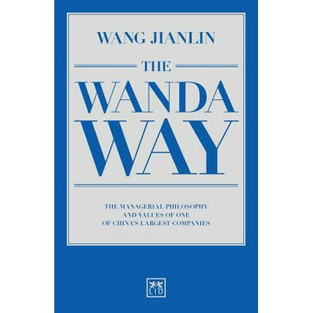 The Wanda Way The Managerial Philosophy And Values Of One Of Chinas Largest Companies - 