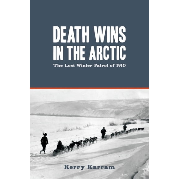 Death Wins in the Arctic: The Lost Winter Patrol of 1910, (Paperback)