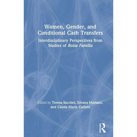 Women, Gender and Conditional Cash Transfers: Interdisciplinary Perspectives from Studies of Bolsa FamÃ­lia, (Hardcover)