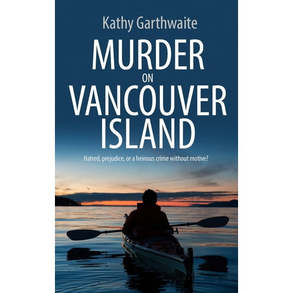 Detective William Gibson Murder on Vancouver Island: Hatred, prejudice, or a heinous crime without motive?, Book 1, (Paperback)