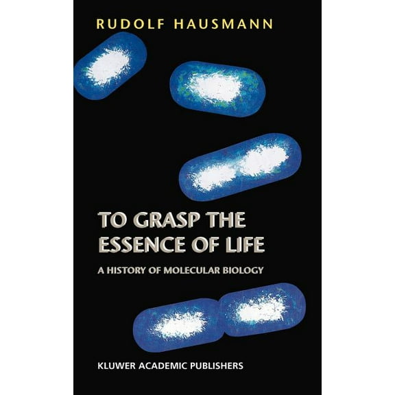 To Grasp the Essence of Life: A History of Molecular Biology, (Hardcover)