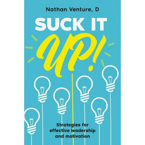 Suck It Up!: Strategies for effective leadership and motivation, (Paperback)
