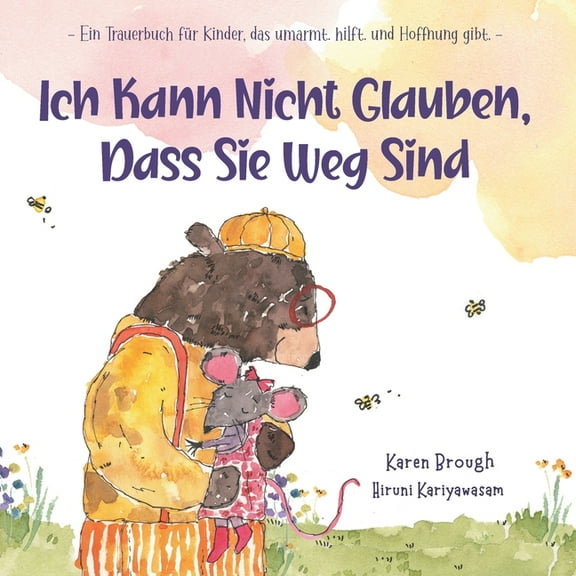 I I Can't Believe They're Gone Ich Kann Nicht Glauben, Dass Sie Weg Sind: - Ein Trauerbuch für Kinder, das umarmt. hilft. und Hoffnung gibt.-, (Paperback)