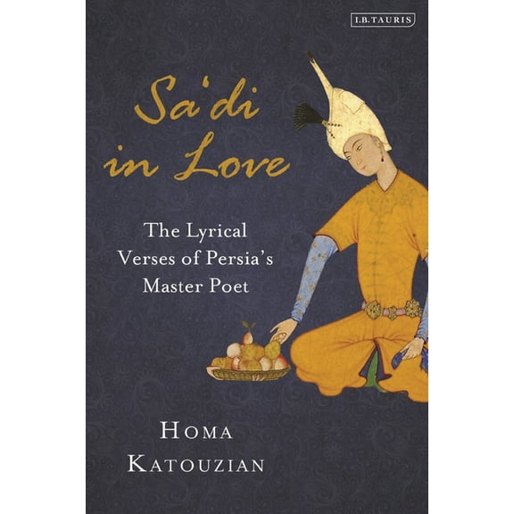 Sa'di in Love: The Lyrical Verses of Persia's Master Poet, (Paperback)