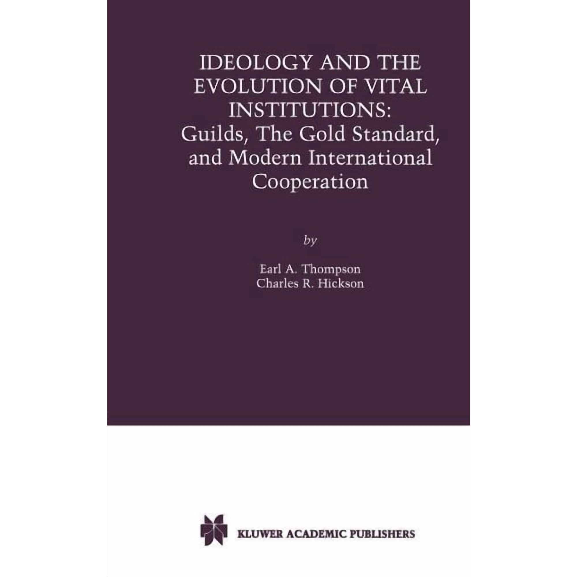 Ideology and the Evolution of Vital Institutions: Guilds the Gold Standard and Modern International Cooperation (Hardcover)