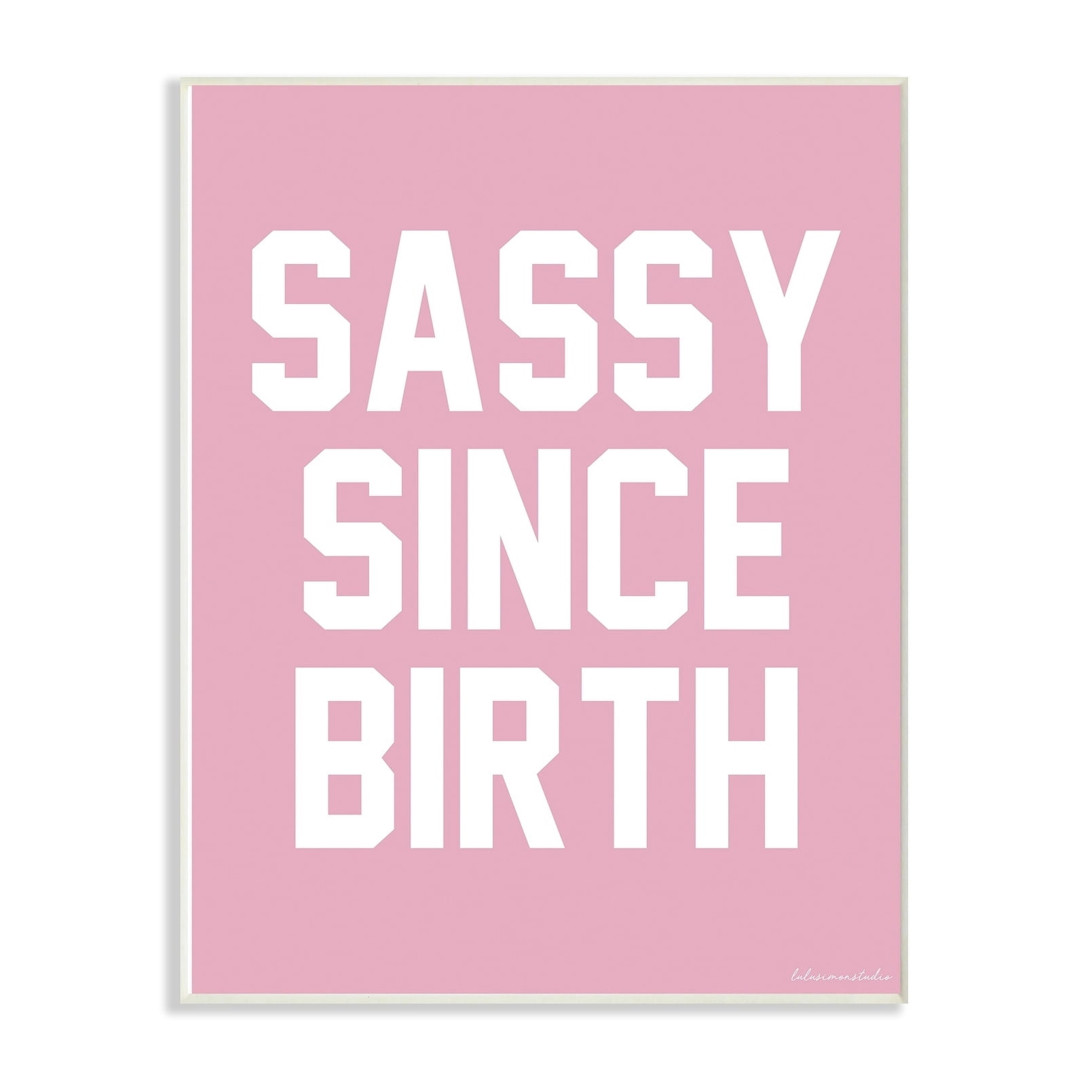 The Stupell Home Decor Collection lulusimonSTUDIO Pink and White Sassy Since Birth Typography Wall Plaque Art, 10 x 0.5 x 15