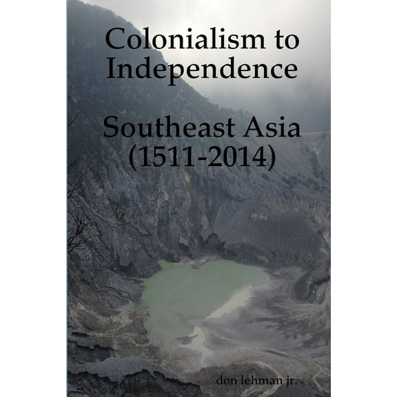 Colonialism to Independence: Southeast Asia (1511-2014), (Paperback)