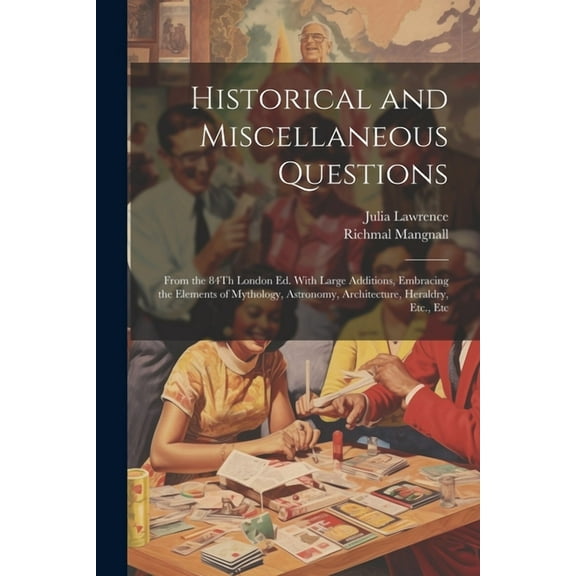 Historical and Miscellaneous Questions: From the 84Th London Ed. With Large Additions, Embracing the Elements of Mythology, Astronomy, Architecture, Heraldry, Etc., Etc (Paperback)
