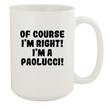 

Of Course I m Right! I m A Paolucci! - Ceramic 15oz White Mug White