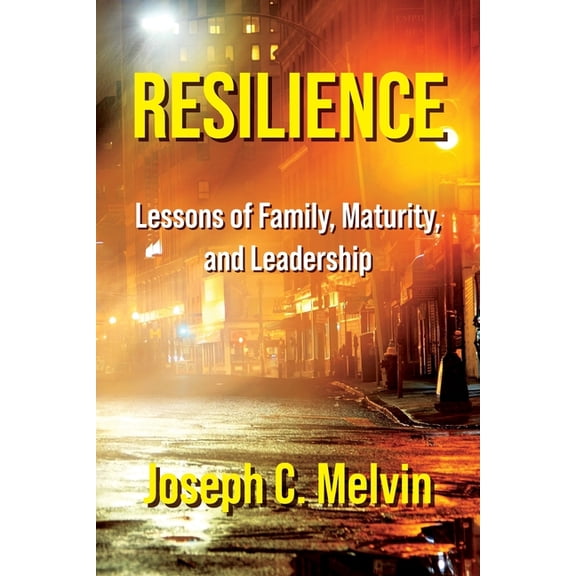 Resilience: Lessons of Family, Maturity, and Leadership, (Paperback)