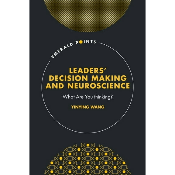 Emerald Points Leaders' Decision Making and Neuroscience: What Are You Thinking?, (Hardcover)