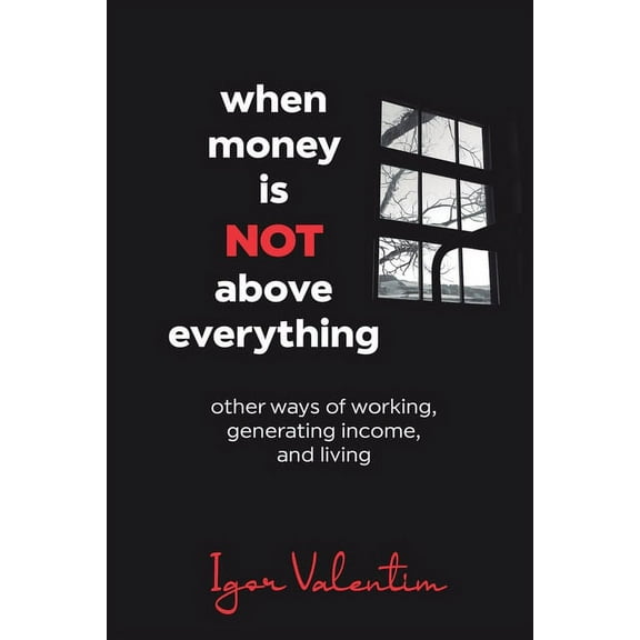 When money is not above everything: other ways of working, generating income, and living, (Paperback)