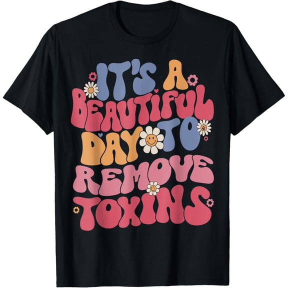 It's A Beautiful Day To Remove Toxins Dialysis Nurse T-Shirt