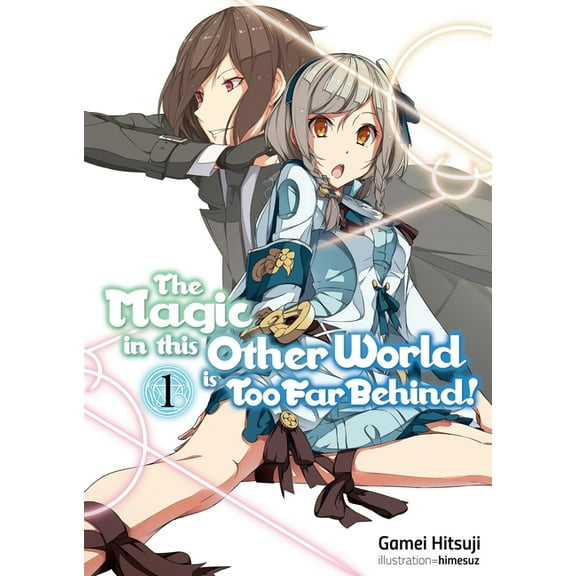 Magic in This Other World Is Too Far Beh The Magic in This Other World Is Too Far Behind! Volume 1 (Light Novel): Volume 1, Book 1, (Paperback)