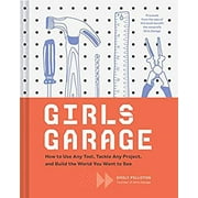 Pre-Owned Girls Garage : How to Use Any Tool, Tackle Any Project, and Build the World You Want to See (Teenage Trailblazers, STEM Building Projects for Girls) 9781452166278