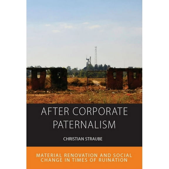 Integration and Conflict Studies After Corporate Paternalism: Material Renovation and Social Change in Times of Ruination, Book 24, (Paperback)